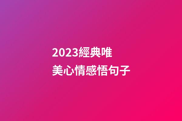 2023經典唯美心情感悟句子