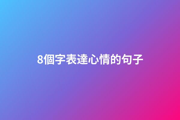 8個字表達心情的句子