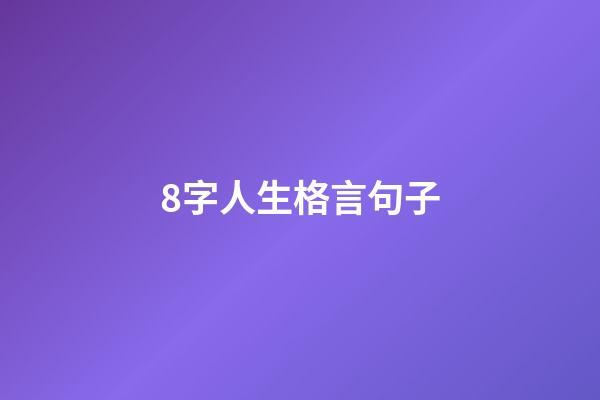 8字人生格言句子