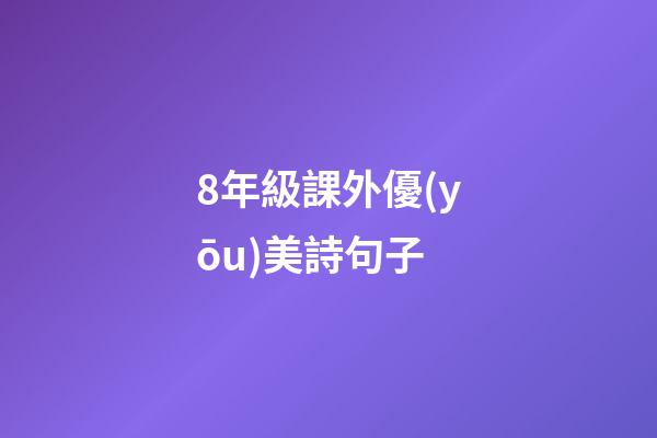 8年級課外優(yōu)美詩句子
