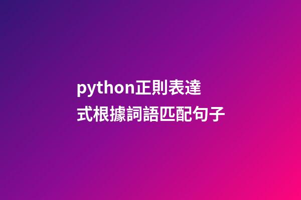 python正則表達式根據詞語匹配句子