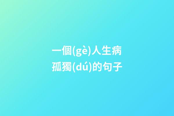 一個(gè)人生病孤獨(dú)的句子