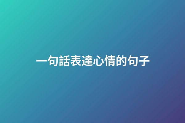 一句話表達心情的句子