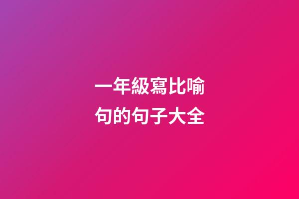 一年級寫比喻句的句子大全