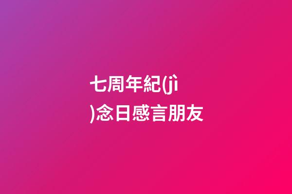 七周年紀(jì)念日感言朋友
