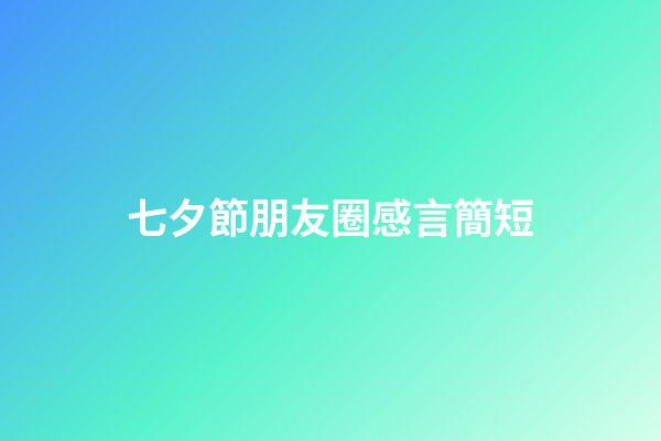 七夕節朋友圈感言簡短