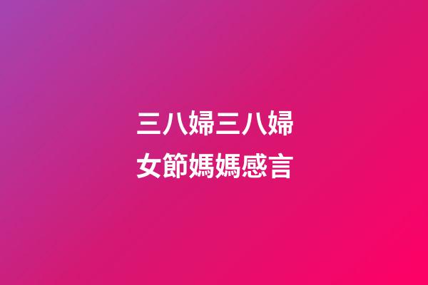 三八婦三八婦女節媽媽感言