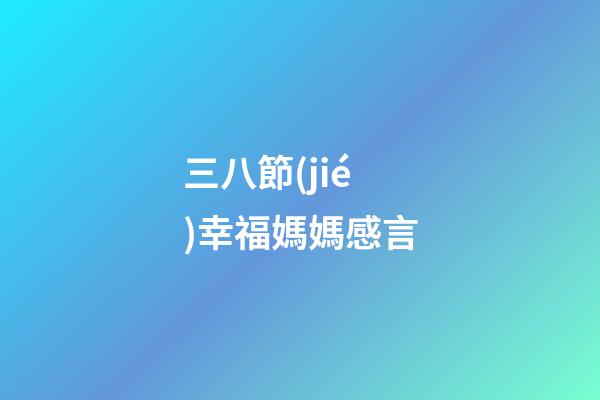 三八節(jié)幸福媽媽感言