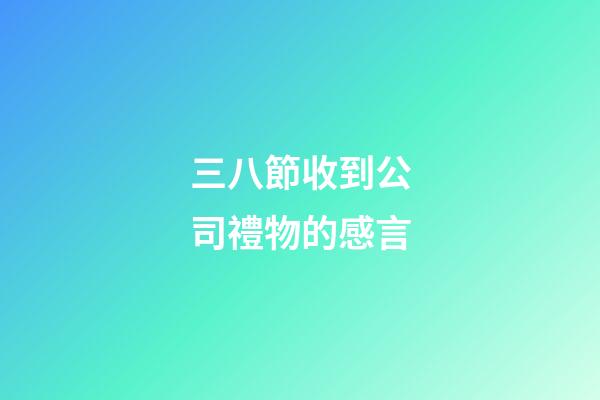三八節收到公司禮物的感言