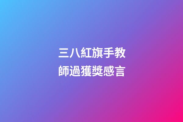 三八紅旗手教師過獲獎感言
