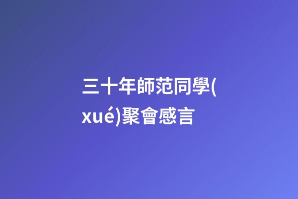 三十年師范同學(xué)聚會感言