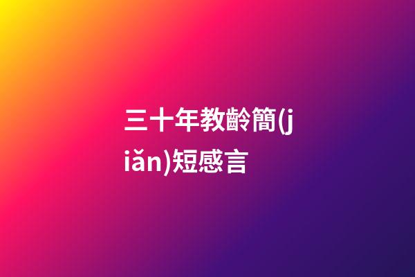 三十年教齡簡(jiǎn)短感言