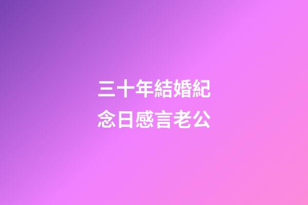三十年結婚紀念日感言老公