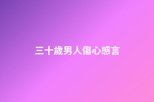 三十歲男人傷心感言
