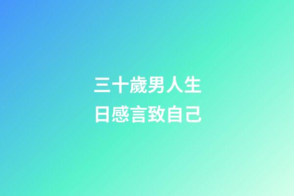 三十歲男人生日感言致自己