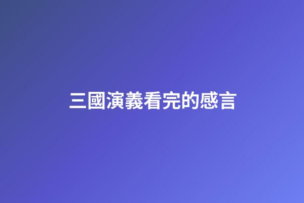 三國演義看完的感言