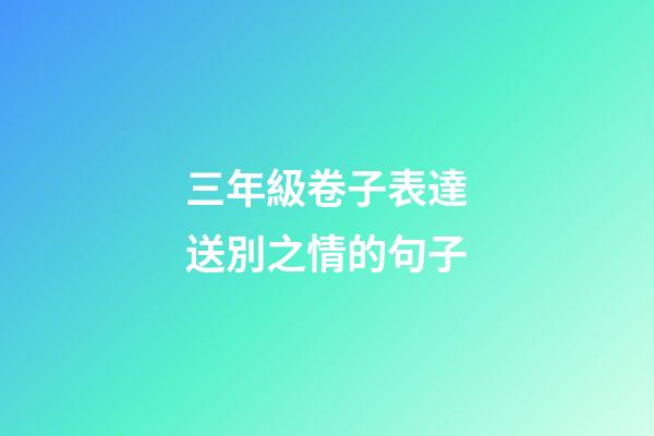 三年級卷子表達送別之情的句子