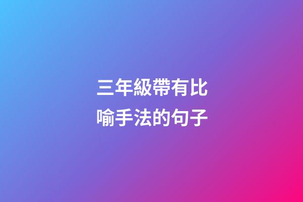 三年級帶有比喻手法的句子