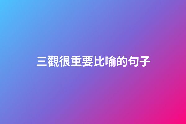 三觀很重要比喻的句子