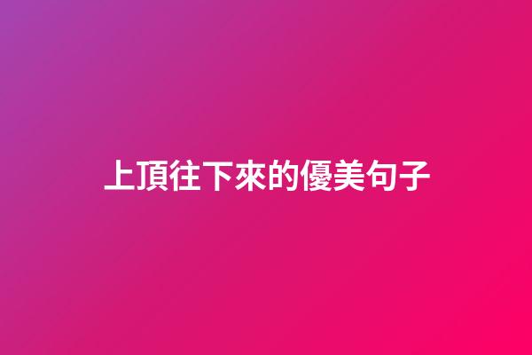 上頂往下來的優美句子