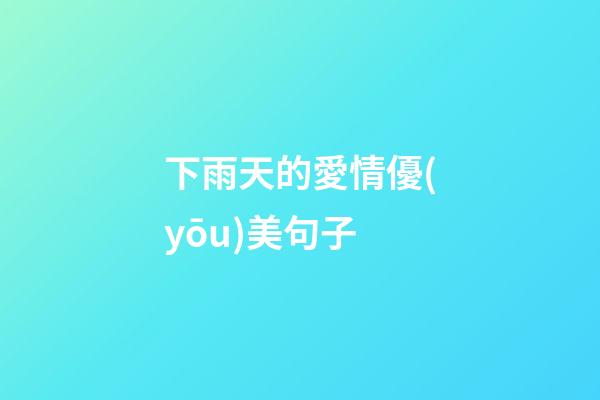 下雨天的愛情優(yōu)美句子