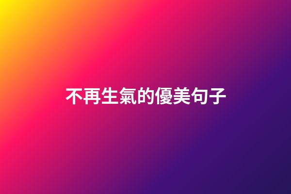 不再生氣的優美句子