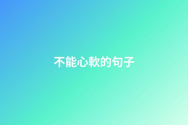 不能心軟的句子