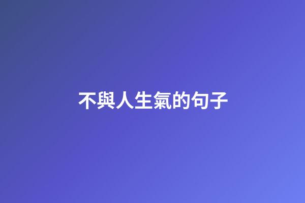 不與人生氣的句子