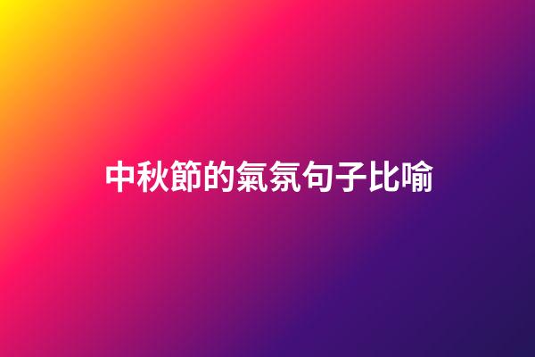 中秋節的氣氛句子比喻