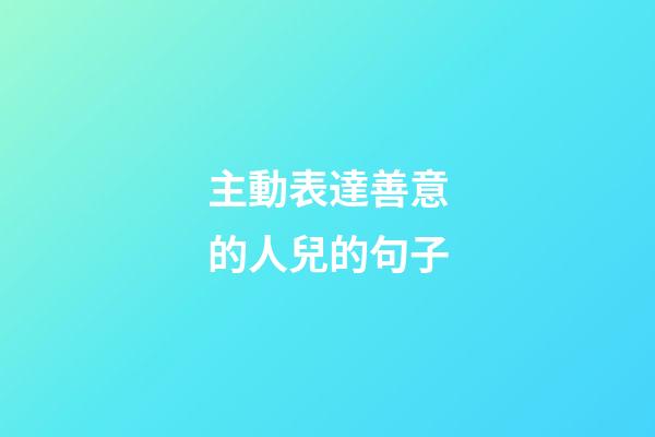 主動表達善意的人兒的句子