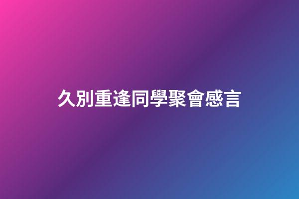 久別重逢同學聚會感言