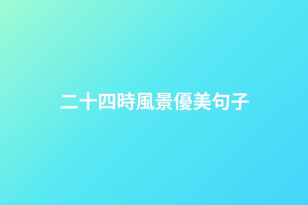 二十四時風景優美句子