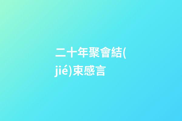 二十年聚會結(jié)束感言