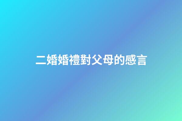 二婚婚禮對父母的感言