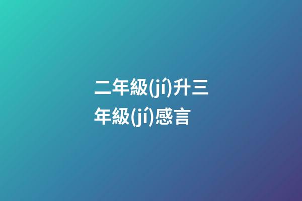 二年級(jí)升三年級(jí)感言