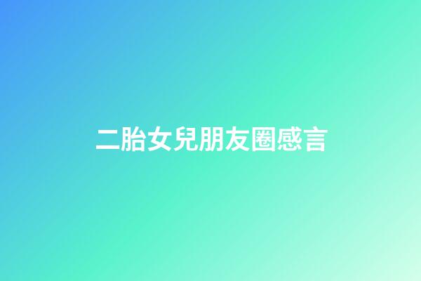 二胎女兒朋友圈感言