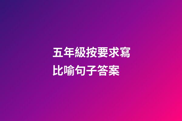 五年級按要求寫比喻句子答案