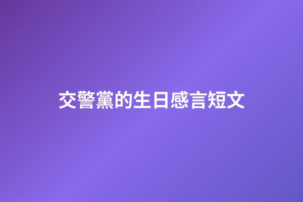 交警黨的生日感言短文