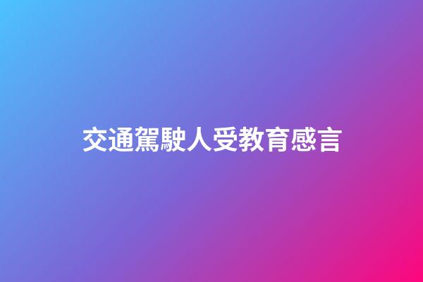 交通駕駛人受教育感言