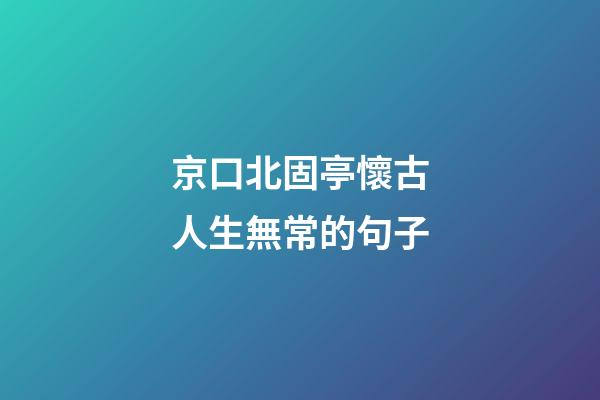 京口北固亭懷古人生無常的句子