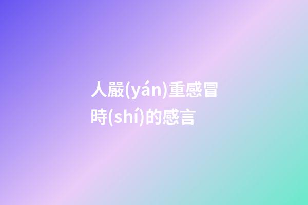 人嚴(yán)重感冒時(shí)的感言