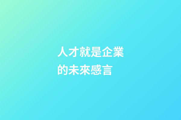 人才就是企業的未來感言