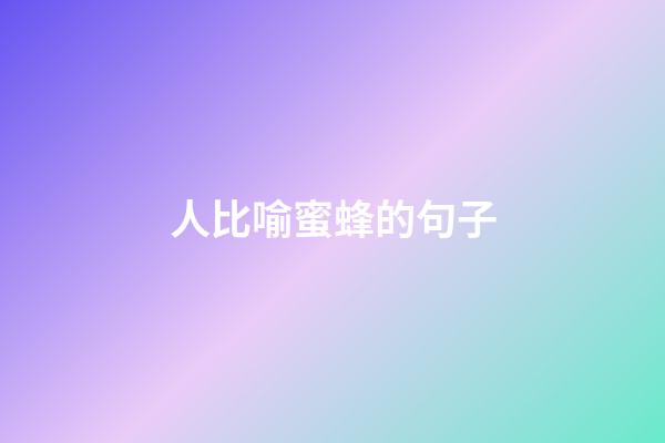 人比喻蜜蜂的句子