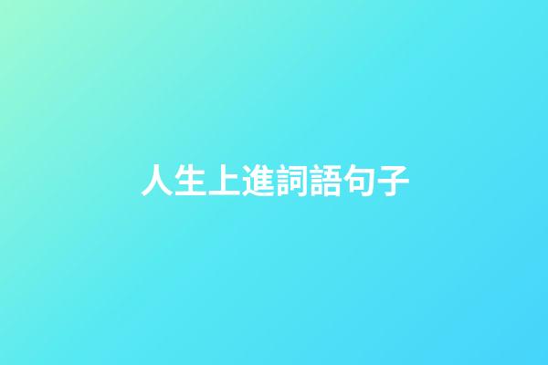 人生上進詞語句子