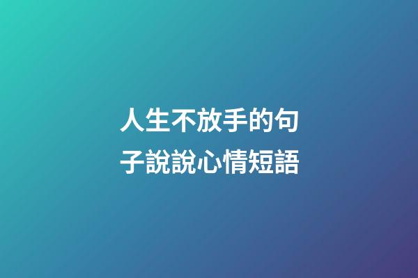 人生不放手的句子說說心情短語