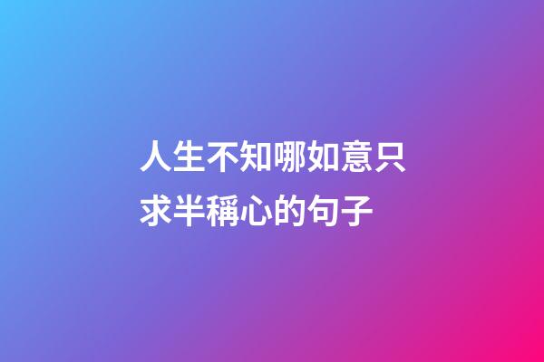 人生不知哪如意只求半稱心的句子
