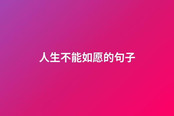 人生不能如愿的句子