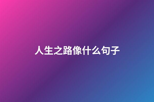 人生之路像什么句子