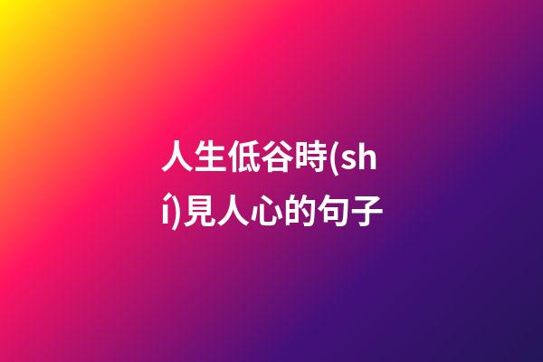 人生低谷時(shí)見人心的句子