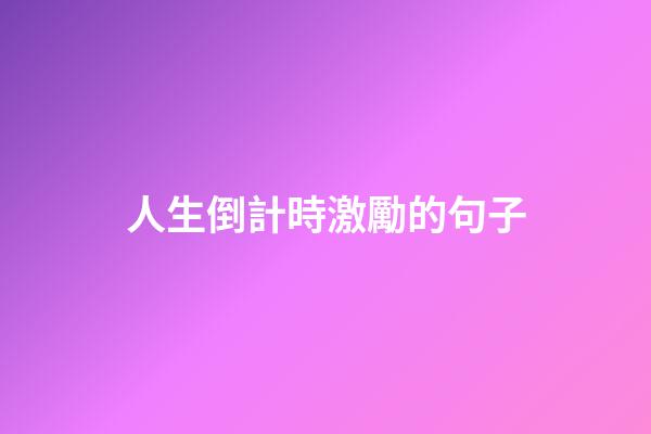 人生倒計時激勵的句子